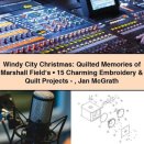 Windy City Christmas: Quilted Memories of Marshall Field‘s • 15 Charming Embroidery & Quilt Projects-Jan McGrath
