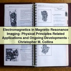 Electromagnetics in Magnetic Resonance Imaging: Physical Principles, Related Applications, and Ongoing Developments by Christopher M. Collins