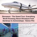 Dinosaurs-The Grand Tour: Everything Worth Knowing About Dinosaurs from Aardonyx to Zuniceratops-Keiron Pim
