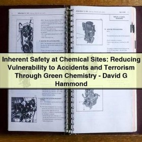 Inherent Safety at Chemical Sites: Reducing Vulnerability to Accidents and Terrorism Through Green Chemistry-David G Hammond