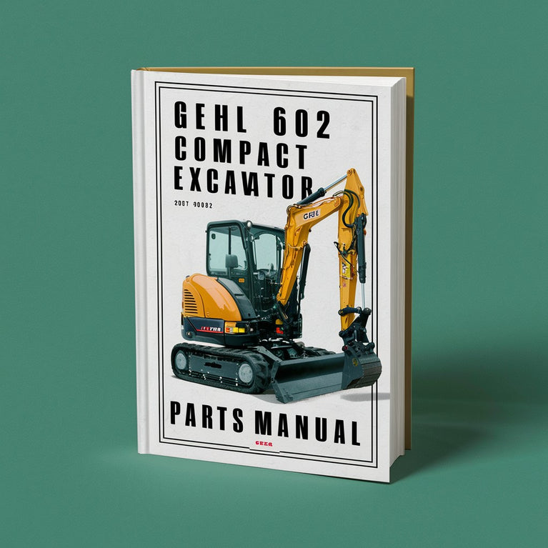 Gehl 602 Compact Excavator Parts Manual (Beginning Serial Number: AB00473)