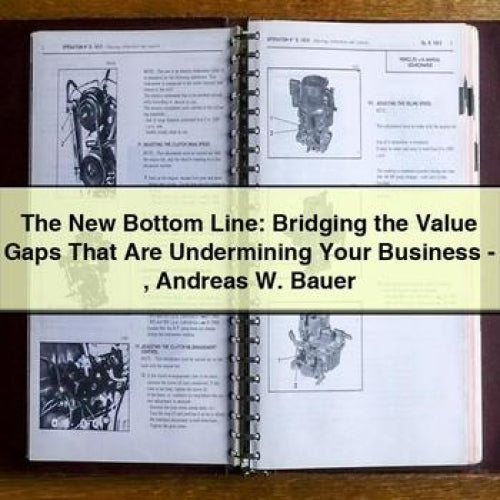 The New Bottom Line: Bridging the Value Gaps That Are Undermining Your Business - Andreas W. Bauer