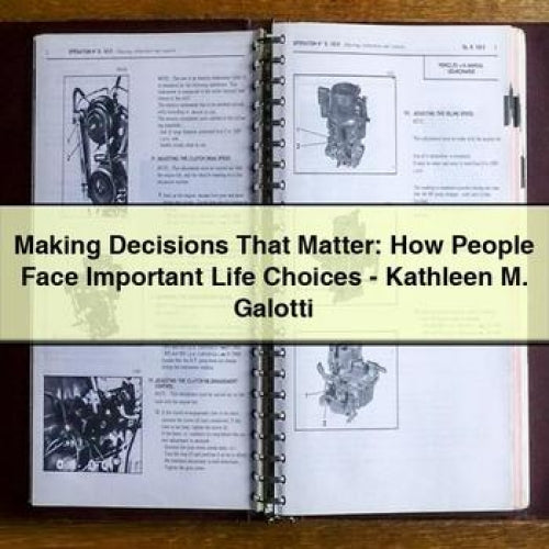 Making Decisions That Matter: How People Face Important Life Choices - Kathleen M. Galotti