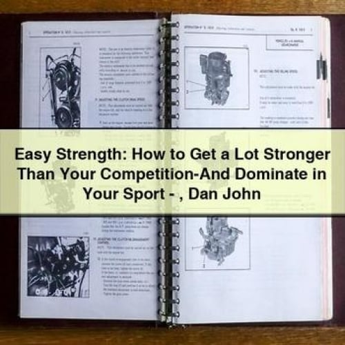 Easy Strength: How to Get a Lot Stronger Than Your Competition-And Dominate in Your Sport - Dan John