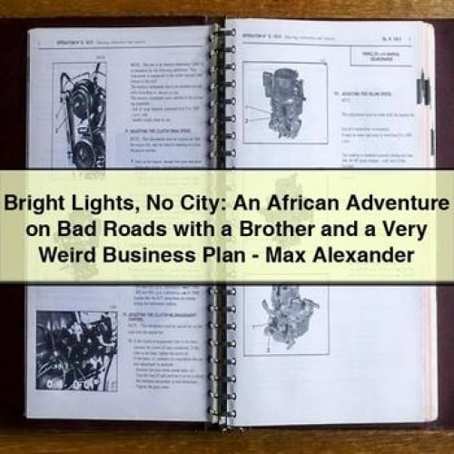 Bright Lights No City: An African Adventure on Bad Roads with a Brother and a Very Weird Business Plan - Max Alexander