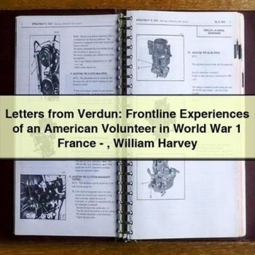 Letters from Verdun: Frontline Experiences of an American Volunteer in World War 1 France - William Harvey