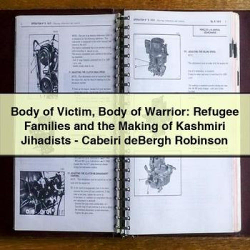 Body of Victim Body of Warrior: Refugee Families and the Making of Kashmiri Jihadists - Cabeiri deBergh Robinson