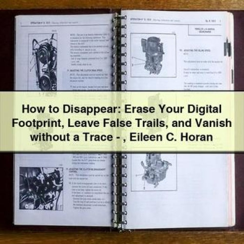 How to Disappear: Erase Your Digital Footprint Leave False Trails and Vanish without a Trace - Eileen C. Horan