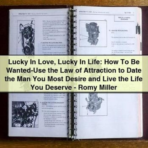 Lucky In Love Lucky In Life: How To Be Wanted-Use the Law of Attraction to Date the Man You Most Desire and Live the Life You Deserve - Romy Miller