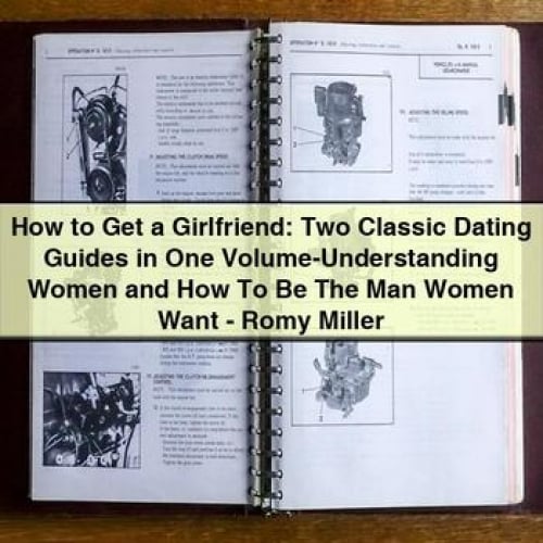 How to Get a Girlfriend: Two Classic Dating Guides in One Volume-Understanding Women and How To Be The Man Women Want - Romy Miller