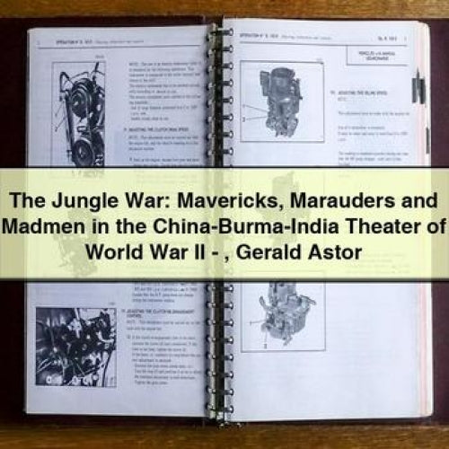 The Jungle War: Mavericks Marauders and Madmen in the China-Burma-India Theater of World War II - Gerald Astor