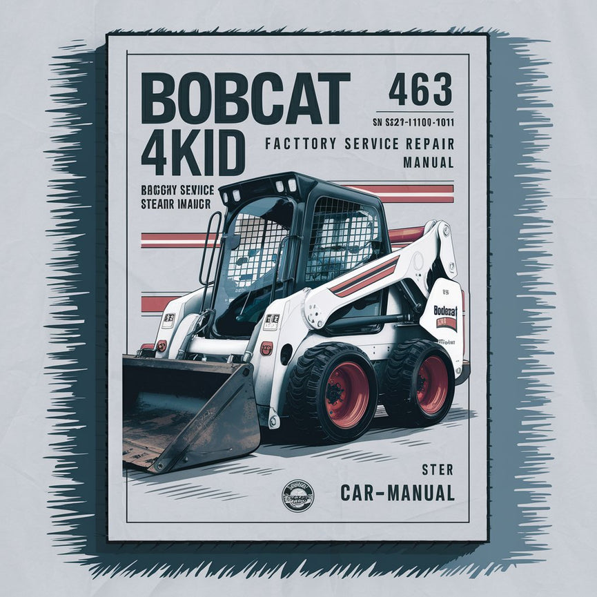 BOBCAT 463 SKID Steer Loader SN 522111001 & Above Factory Service Repair Manual